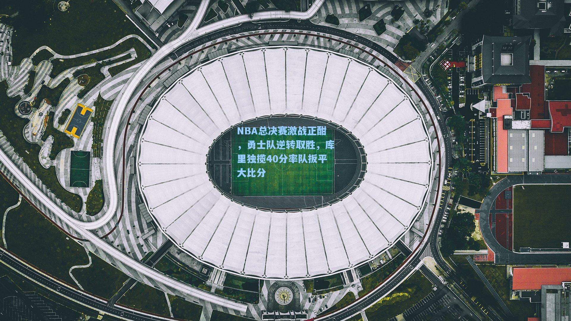 NBA总决赛激战正酣，勇士队逆转取胜，库里独揽40分率队扳平大比分