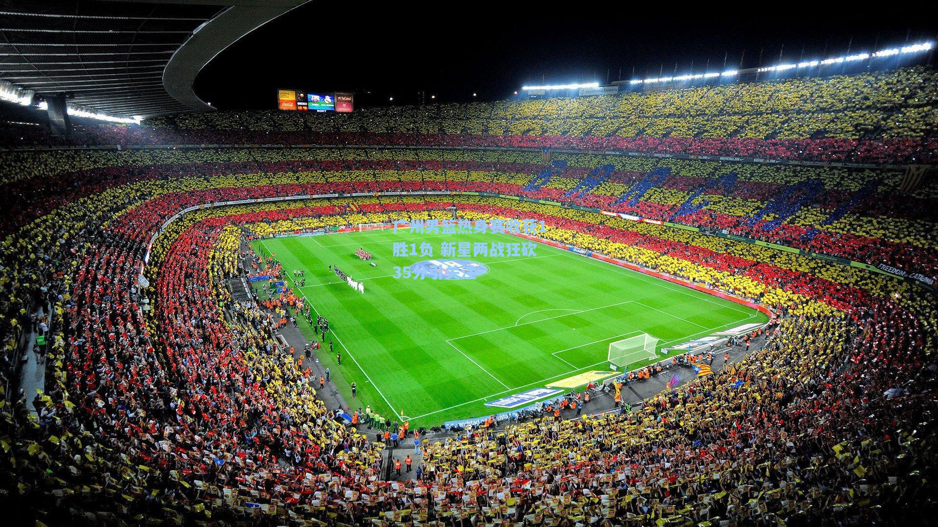 广州男篮热身赛收获1胜1负 新星两战狂砍35分引关注