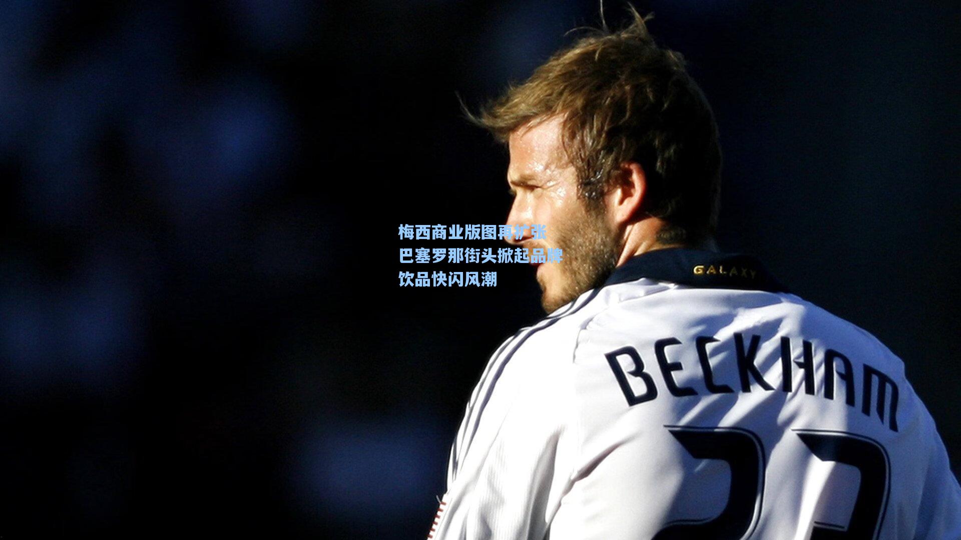 梅西商业版图再扩张 巴塞罗那街头掀起品牌饮品快闪风潮